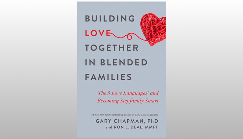 Building Love Together in Blended Families by Gary D. Chapman & Ron L. Deal